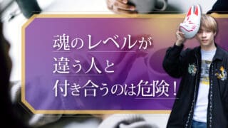 ブログアイキャッチ画像『魂のレベルが違う人と付き合うのは危険！』