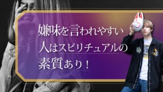 ブログアイキャッチ画像『嫌味を言われやすい人はスピリチュアルの素質あり！』